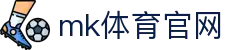 MK(体育科技有限公司)体育·官方网站